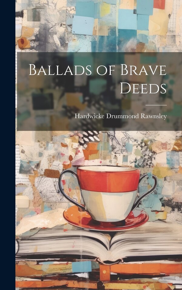 Ballads of Brave Deeds by Hardwicke Drummond Rawnsley, Hardcover | Indigo Chapters