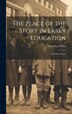 The Place of the Story in Early Education by Sara Eliza Wiltse, Hardcover | Indigo Chapters