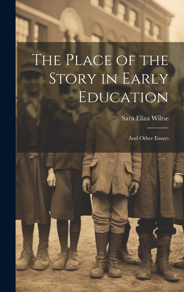The Place of the Story in Early Education by Sara Eliza Wiltse, Hardcover | Indigo Chapters