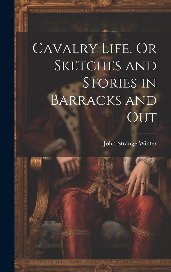 Cavalry Life Or Sketches and Stories in Barracks and Out by John Strange Winter, Hardcover | Indigo Chapters