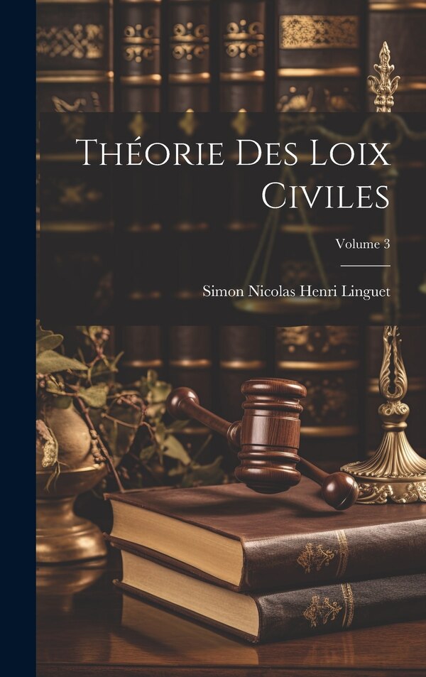 Théorie Des Loix Civiles; Volume 3 by Simon Nicolas Henri Linguet, Hardcover | Indigo Chapters