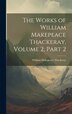 The Works of William Makepeace Thackeray Volume 2 part 2, Hardcover | Indigo Chapters