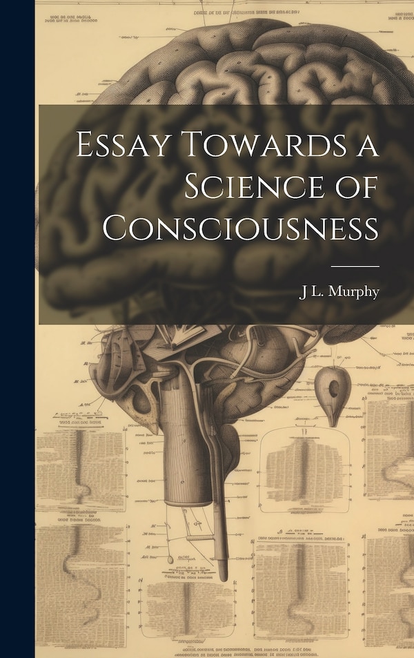 Essay Towards a Science of Consciousness by J L Murphy, Hardcover | Indigo Chapters