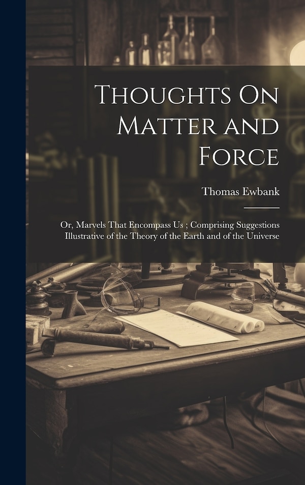 Thoughts On Matter and Force by Thomas Ewbank, Hardcover | Indigo Chapters