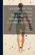 Technic of the Irrigation Treatment of Wounds by the Carrel Method by William Williams Keen, Hardcover | Indigo Chapters
