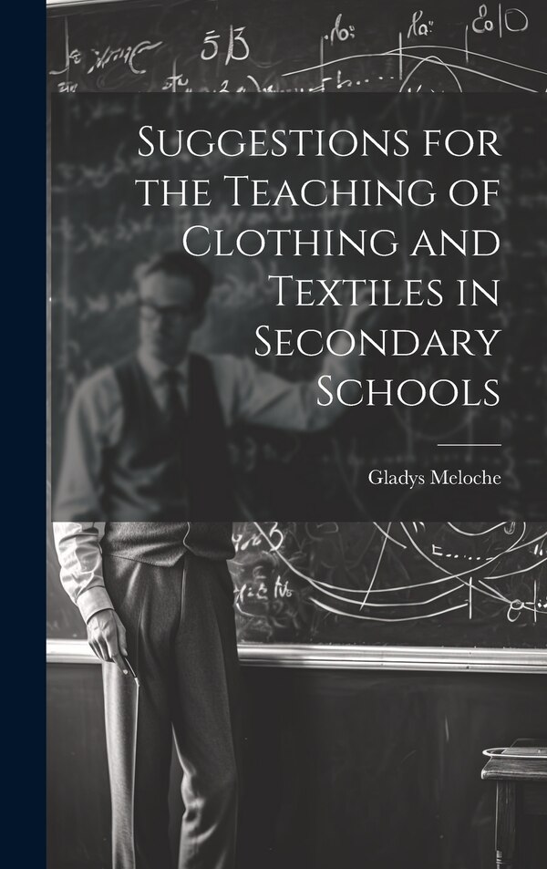 Suggestions for the Teaching of Clothing and Textiles in Secondary Schools by Gladys Meloche, Hardcover | Indigo Chapters
