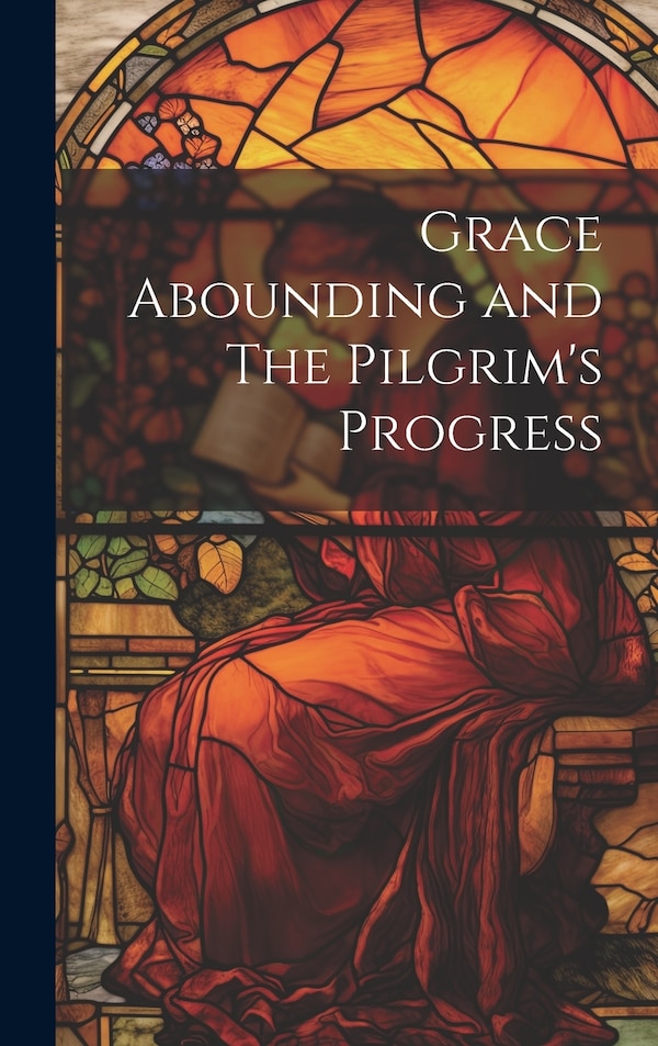 Grace Abounding and The Pilgrim's Progress by Anonymous Anonymous, Hardcover | Indigo Chapters