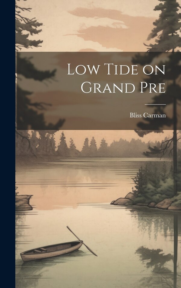 Low Tide on Grand Pre by Bliss Carman, Hardcover | Indigo Chapters