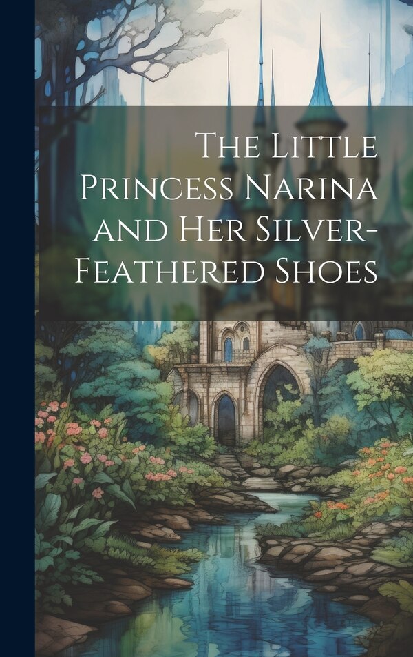 The Little Princess Narina and Her Silver-Feathered Shoes by Anonymous, Hardcover | Indigo Chapters