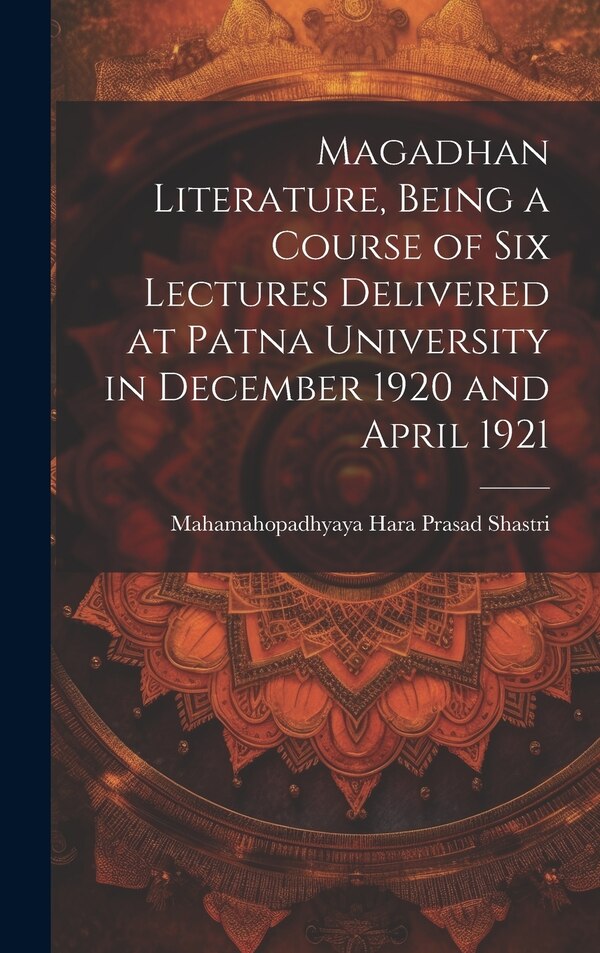 Magadhan Literature Being a Course of six Lectures Delivered at Patna University in December 1920 and April 1921 | Indigo Chapters