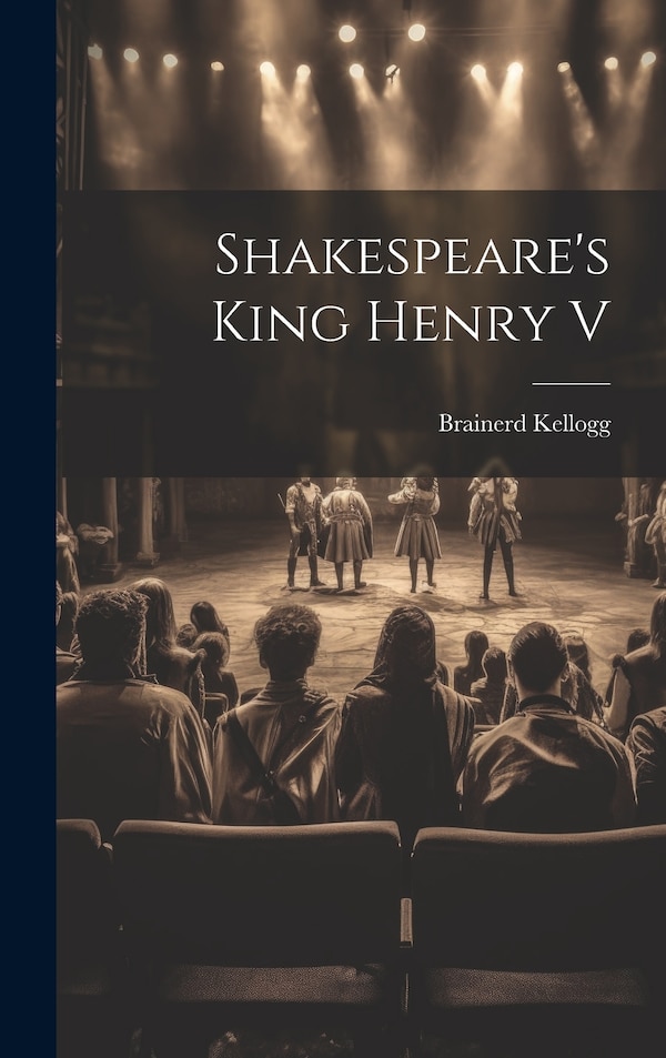 Shakespeare's King Henry V by Brainerd Kellogg, Hardcover | Indigo Chapters
