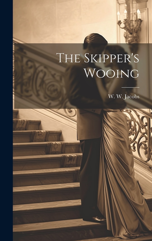 The Skipper's Wooing by W W Jacobs, Hardcover | Indigo Chapters