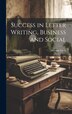 Success in Letter Writing Business and Social by Sherwin Cody, Hardcover | Indigo Chapters