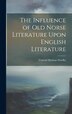The Influence of Old Norse Literature Upon English Literature by Conrad Hjalmar Nordby, Hardcover | Indigo Chapters