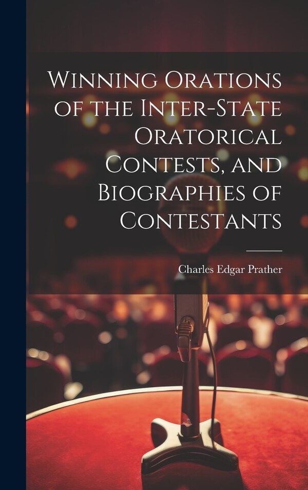 Winning Orations of the Inter-state Oratorical Contests and Biographies of Contestants by Charles Edgar Prather, Hardcover | Indigo Chapters