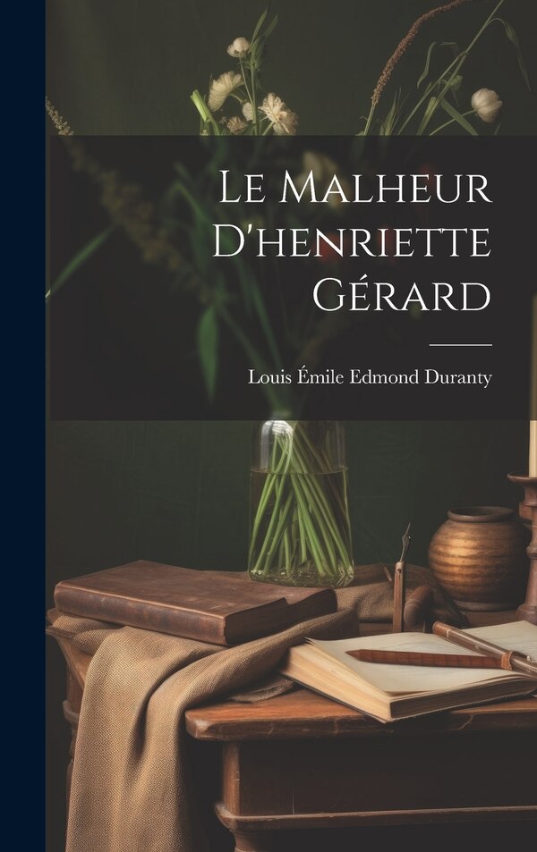 Le Malheur D'henriette Gérard by Louis Émile Edmond Duranty, Hardcover | Indigo Chapters