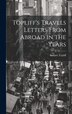 Topliff's Travels Letters From Abroad in the Years by Samuel Topliff, Hardcover | Indigo Chapters