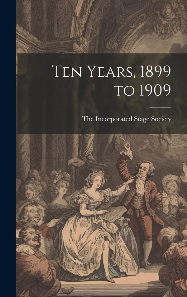 Ten Years 1899 to 1909 by The Incorporated Stage Society, Hardcover | Indigo Chapters