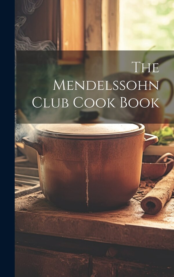 The Mendelssohn Club Cook Book by Anonymous, Hardcover | Indigo Chapters