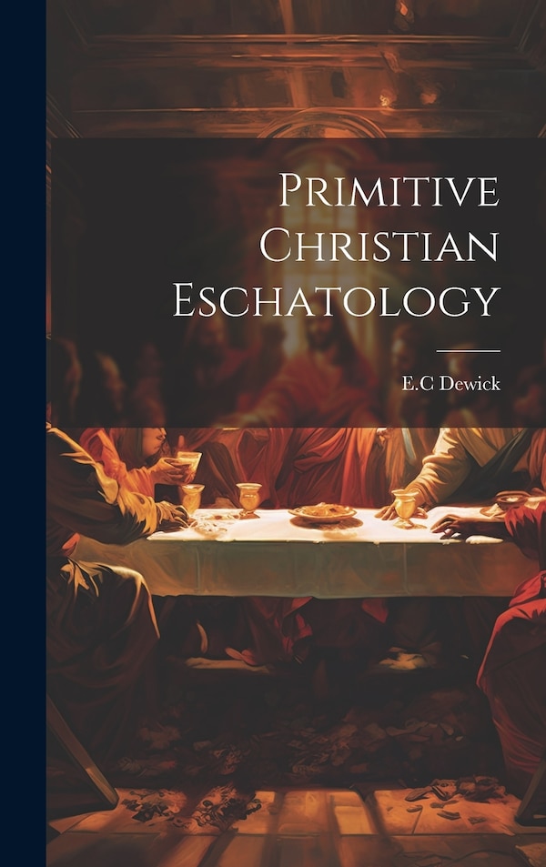 Primitive Christian Eschatology by E C Dewick, Hardcover | Indigo Chapters