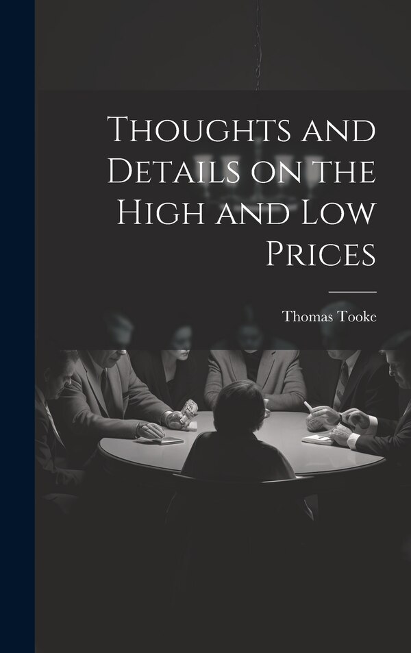 Thoughts and Details on the High and Low Prices by Thomas Tooke, Hardcover | Indigo Chapters