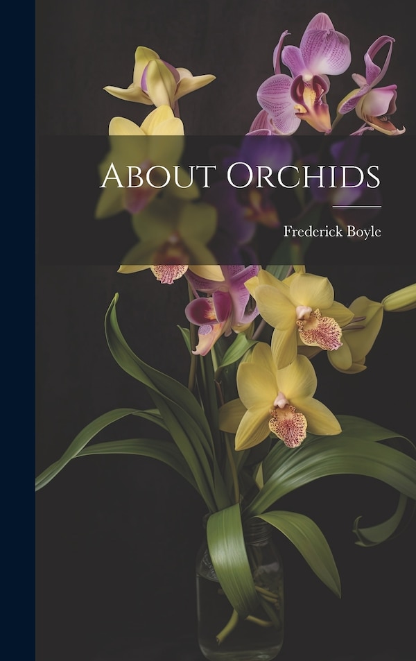 About Orchids by Frederick Boyle, Hardcover | Indigo Chapters