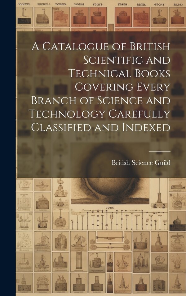 A Catalogue of British Scientific and Technical Books Covering Every Branch of Science and Technology Carefully Classified and Indexed