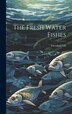 The Fresh Water Fishes by Theodore Gill, Hardcover | Indigo Chapters