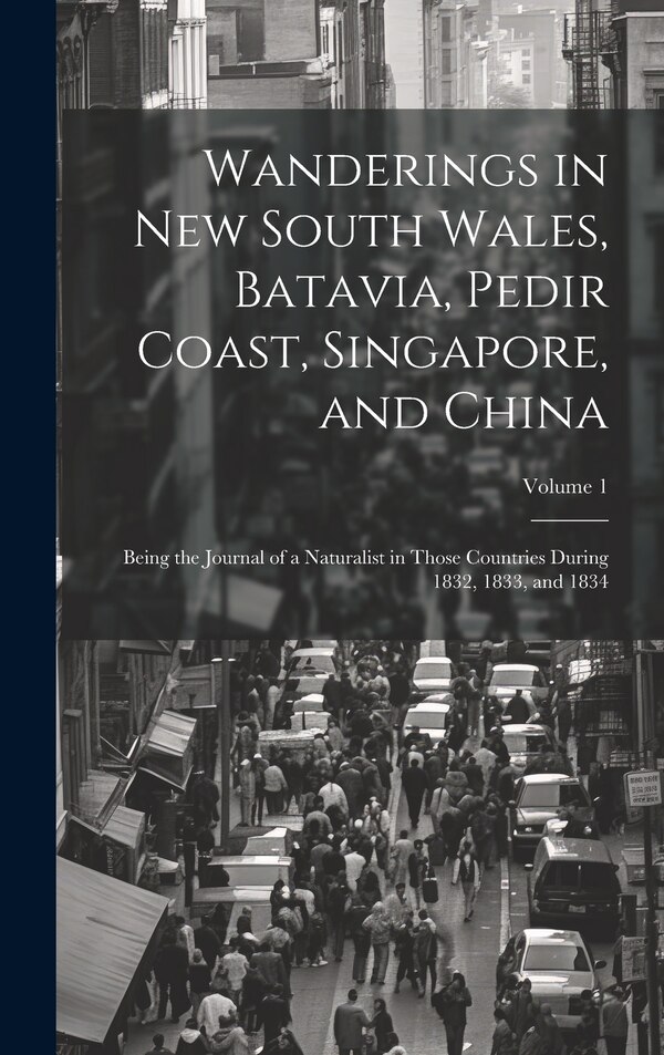 Wanderings in New South Wales Batavia Pedir Coast Singapore and China by Anonymous, Hardcover | Indigo Chapters