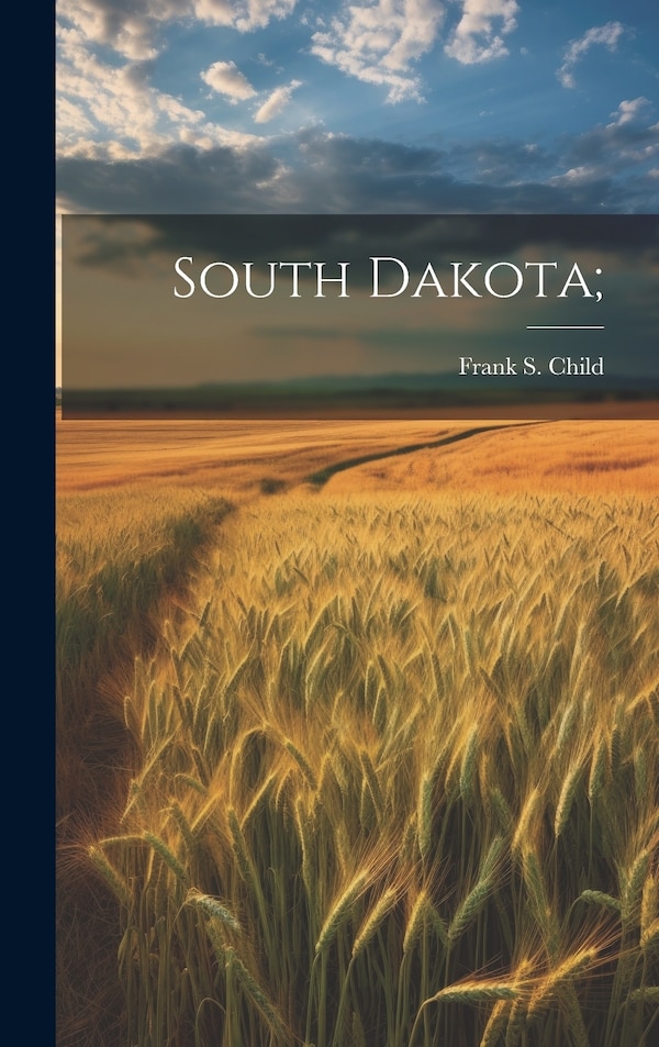South Dakota; by Frank S Child, Hardcover | Indigo Chapters