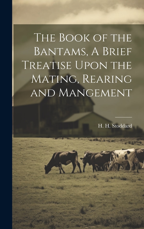 The Book of the Bantams A Brief Treatise Upon the Mating Rearing and Mangement by H H Stoddard, Hardcover | Indigo Chapters