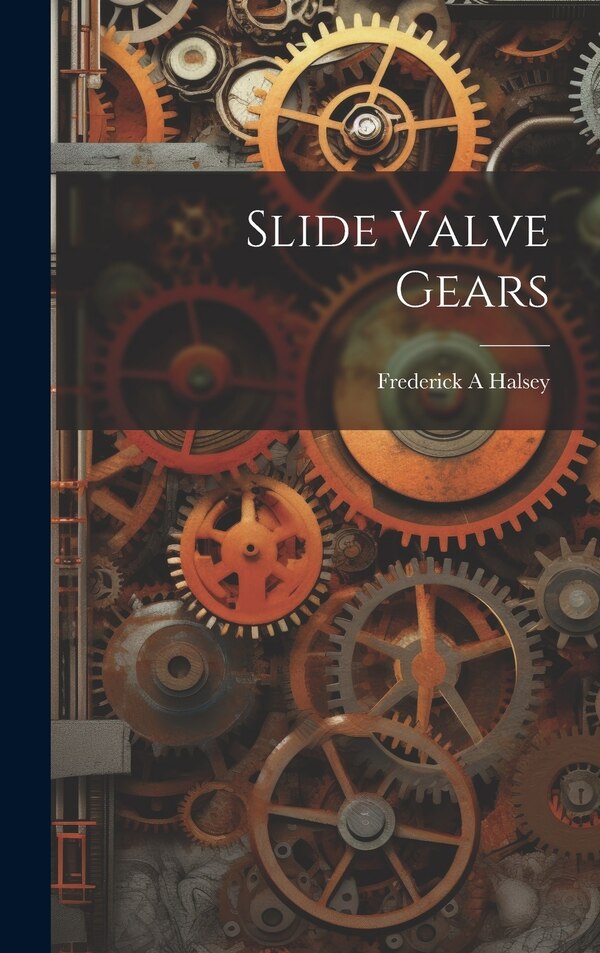 Slide Valve Gears by Frederick A Halsey, Hardcover | Indigo Chapters