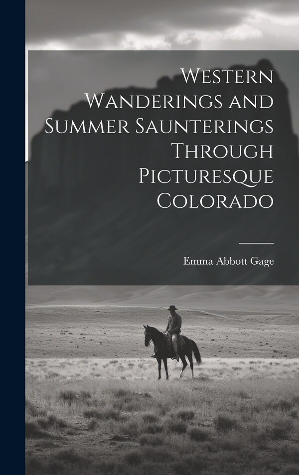Western Wanderings and Summer Saunterings Through Picturesque Colorado by Emma Abbott Gage, Hardcover | Indigo Chapters