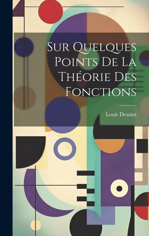 Sur Quelques Points De La Théorie Des Fonctions by Louis Desaint, Hardcover | Indigo Chapters