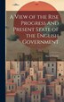 A View of the Rise Progress and Present State of the English Government by Harry Verelst, Hardcover | Indigo Chapters