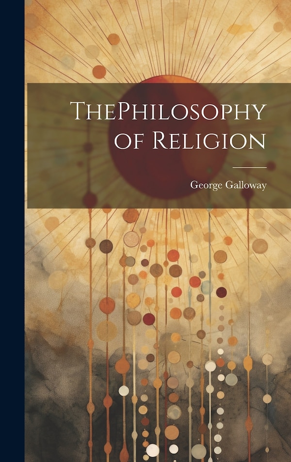 ThePhilosophy of Religion by George Galloway, Hardcover | Indigo Chapters