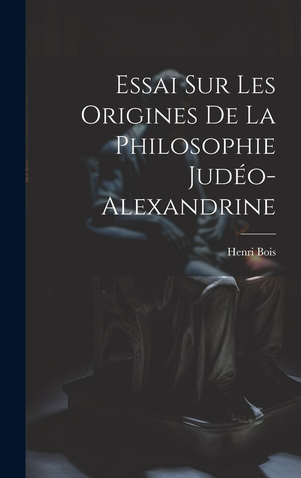 Essai Sur Les Origines De La Philosophie Judéo-Alexandrine by Henri Bois, Hardcover | Indigo Chapters