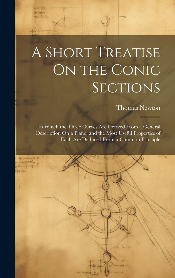 A Short Treatise On the Conic Sections by Thomas Newton, Hardcover | Indigo Chapters