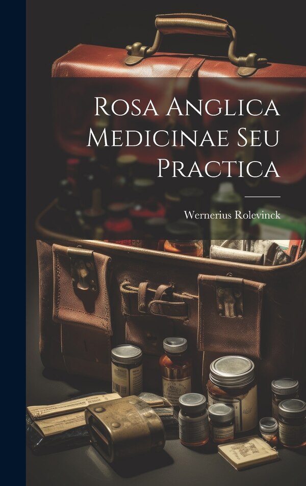 Rosa Anglica Medicinae Seu Practica by Wernerius Rolevinck, Hardcover | Indigo Chapters