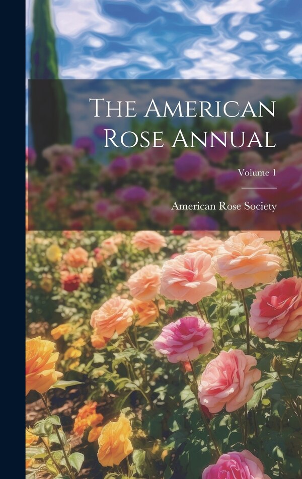 The American Rose Annual; Volume 1 by American Rose Society, Hardcover | Indigo Chapters