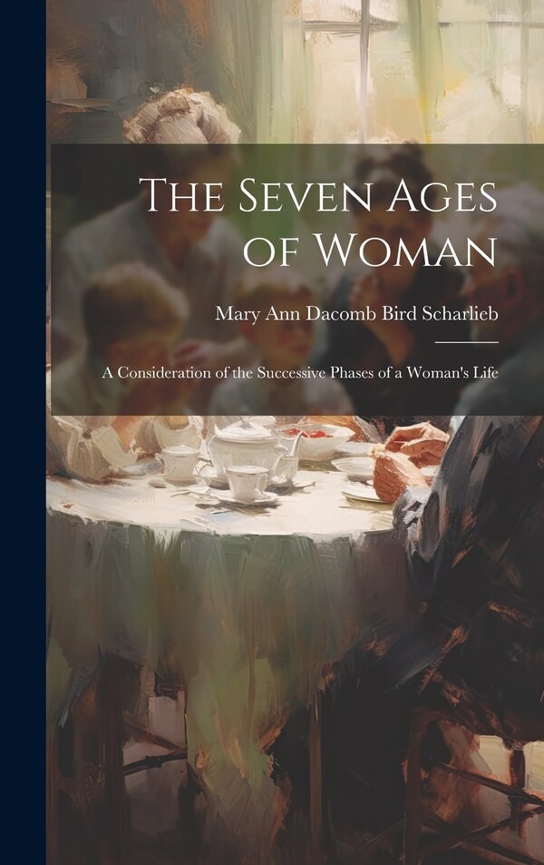 The Seven Ages of Woman by Mary Ann Dacomb Bird Scharlieb, Hardcover | Indigo Chapters
