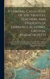 A General Catalogue of the Trustees Teachers and Students of Lawrence Academy Groton Massachusetts by Anonymous, Hardcover | Indigo Chapters