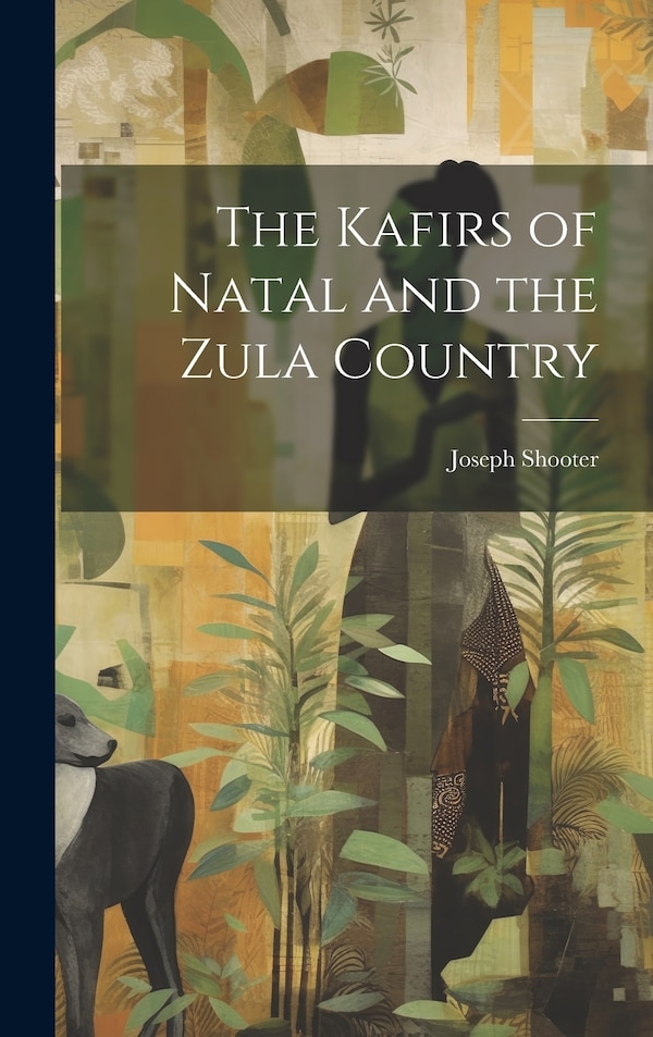 The Kafirs of Natal and the Zula Country by Joseph Shooter, Hardcover | Indigo Chapters