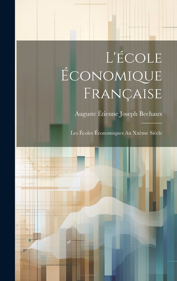 L'école Économique Française by Auguste Étienne Joseph Bechaux, Hardcover | Indigo Chapters