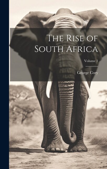 The Rise of South Africa; Volume 1 by George Cory, Hardcover | Indigo Chapters