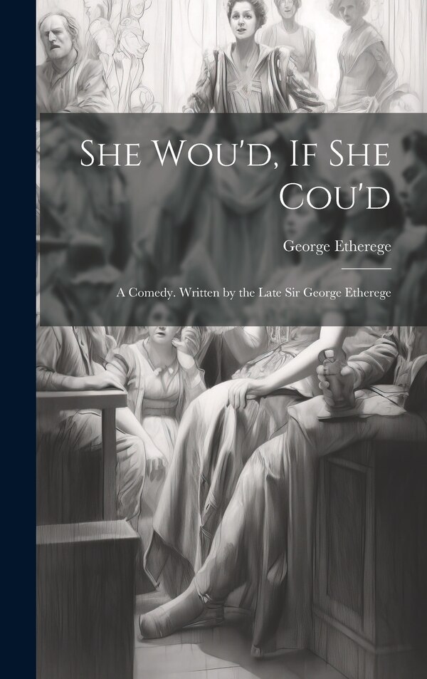 She Wou'd If She Cou'd by George Etherege, Hardcover | Indigo Chapters
