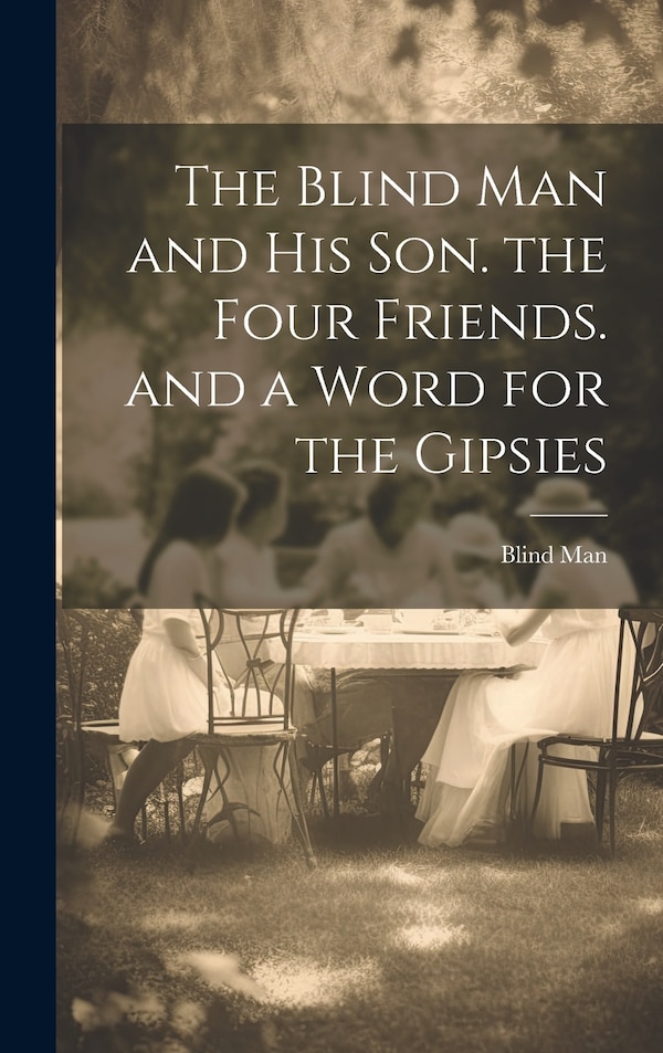 The Blind Man and His Son. the Four Friends. and a Word for the Gipsies, Hardcover | Indigo Chapters