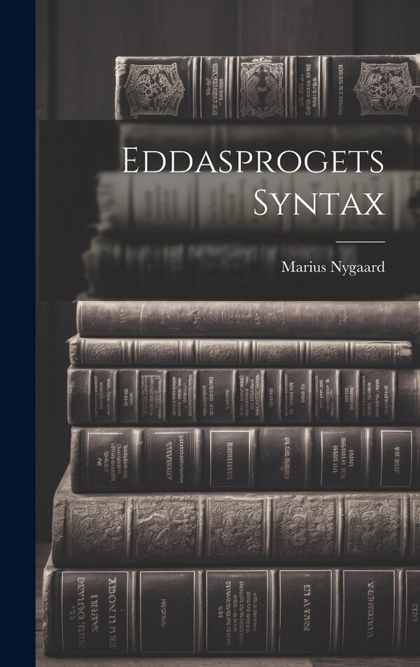 Eddasprogets Syntax by Marius Nygaard, Hardcover | Indigo Chapters
