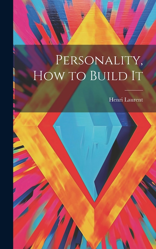 Personality How to Build It by Henri Laurent, Hardcover | Indigo Chapters