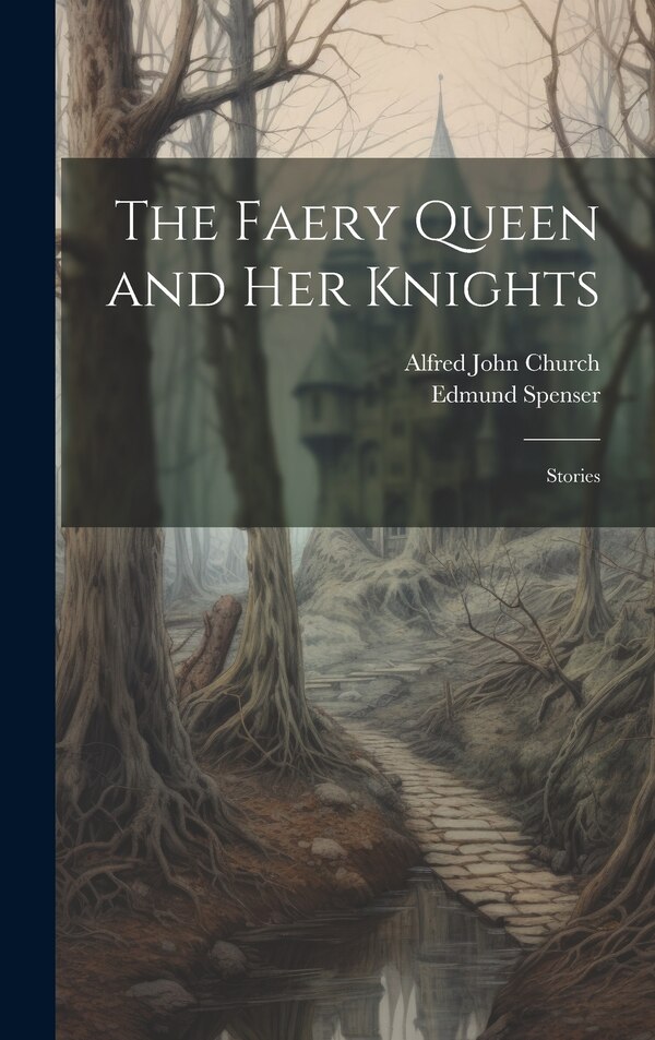 The Faery Queen and Her Knights by Alfred John Church, Hardcover | Indigo Chapters